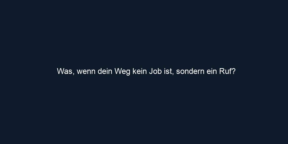 Was, wenn dein Weg kein Job ist, sondern ein Ruf?