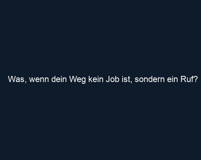 Was, wenn dein Weg kein Job ist, sondern ein Ruf?