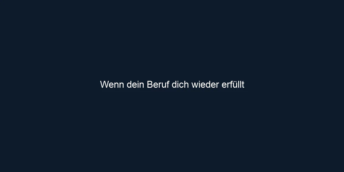 Wenn dein Beruf dich wieder erfüllt