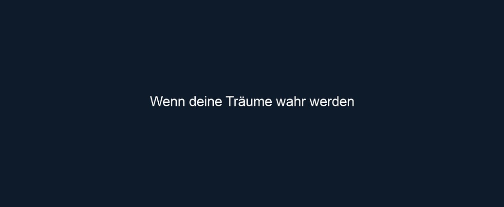 Wenn deine Träume wahr werden