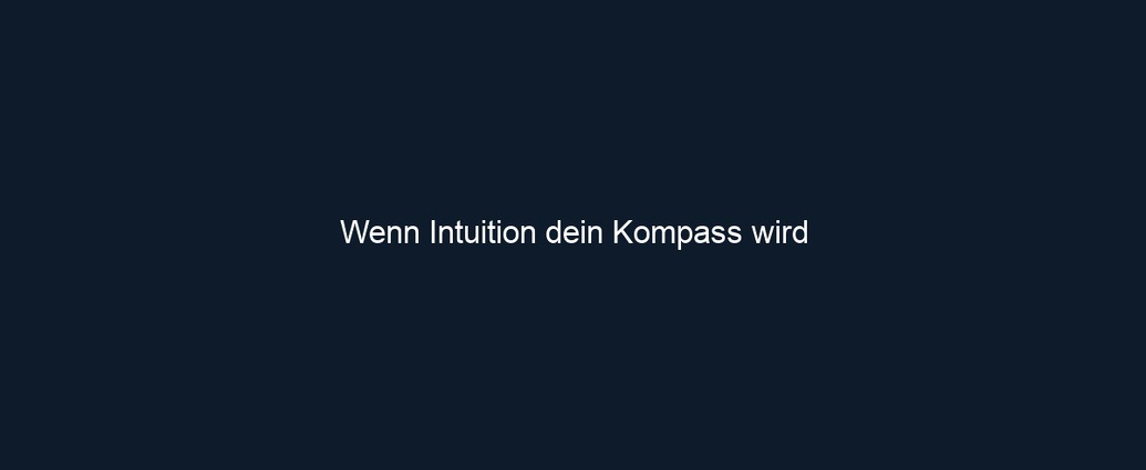 Wenn Intuition dein Kompass wird