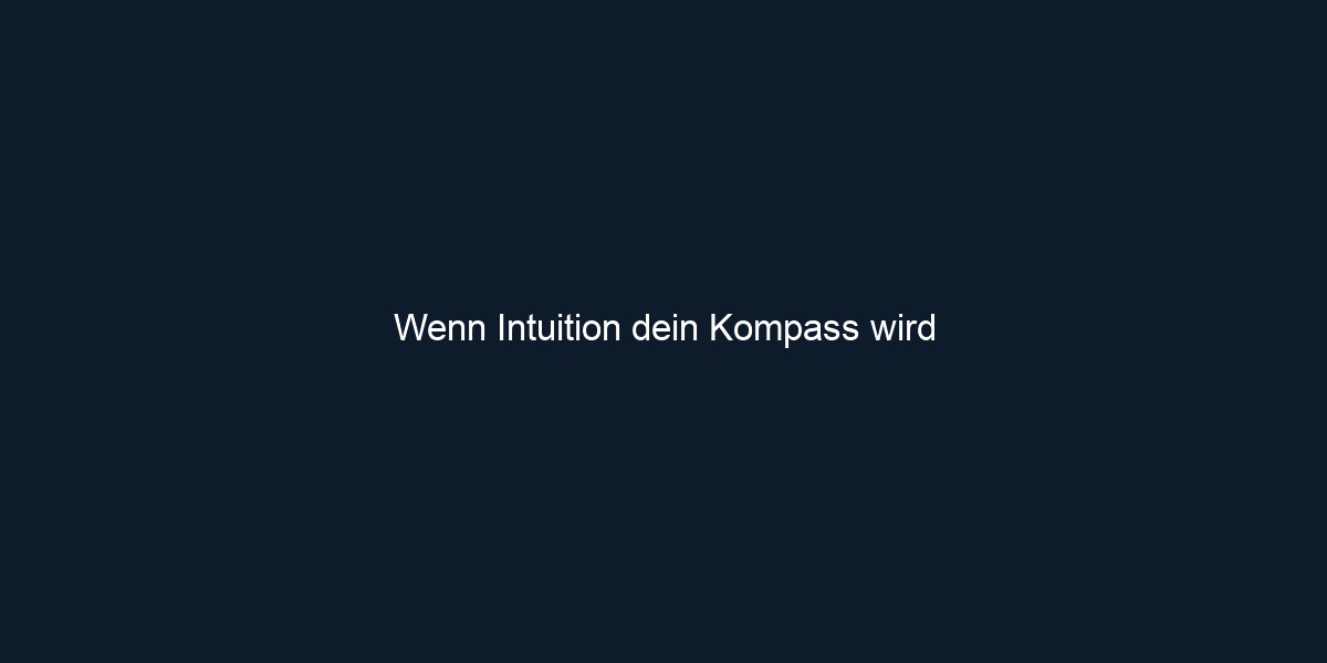 Wenn Intuition dein Kompass wird
