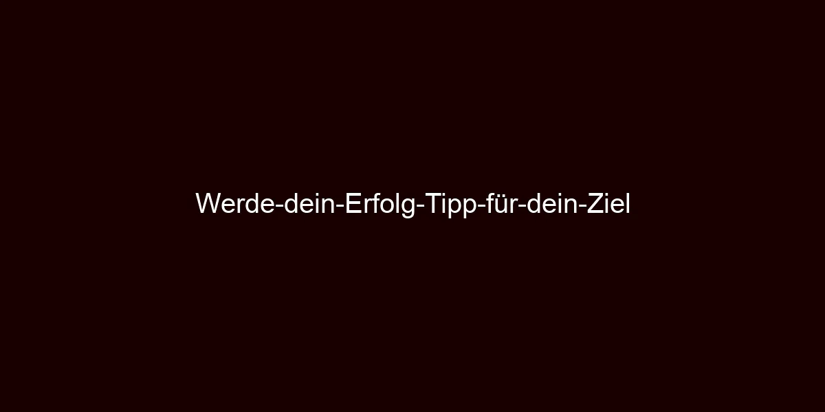 Werde dein Erfolg Tipp für dein Ziel