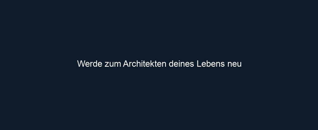 Werde zum Architekten deines Lebens neu