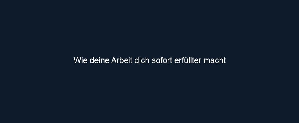Wie deine Arbeit dich sofort erfüllter macht