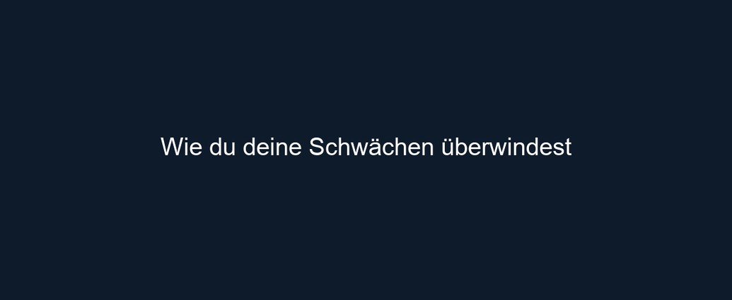 Wie du deine Schwächen überwindest