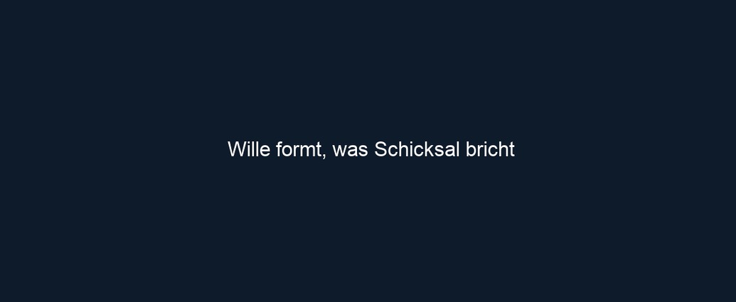 Wille formt, was Schicksal bricht 