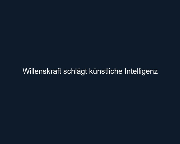 Willenskraft schlägt künstliche Intelligenz