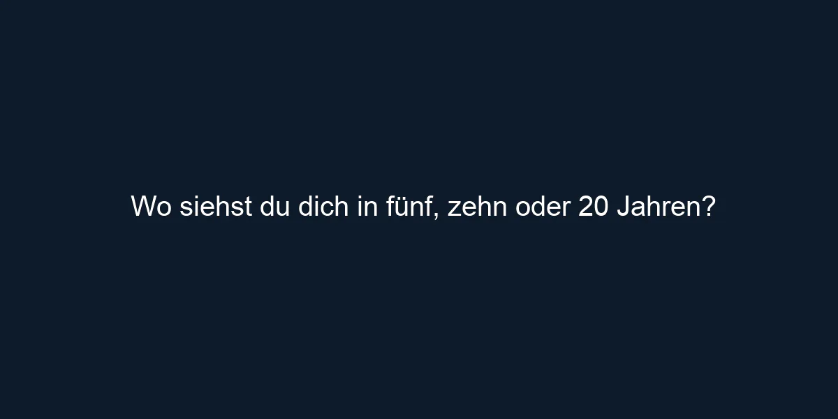 Wo siehst du dich in fünf, zehn oder 20 Jahren?