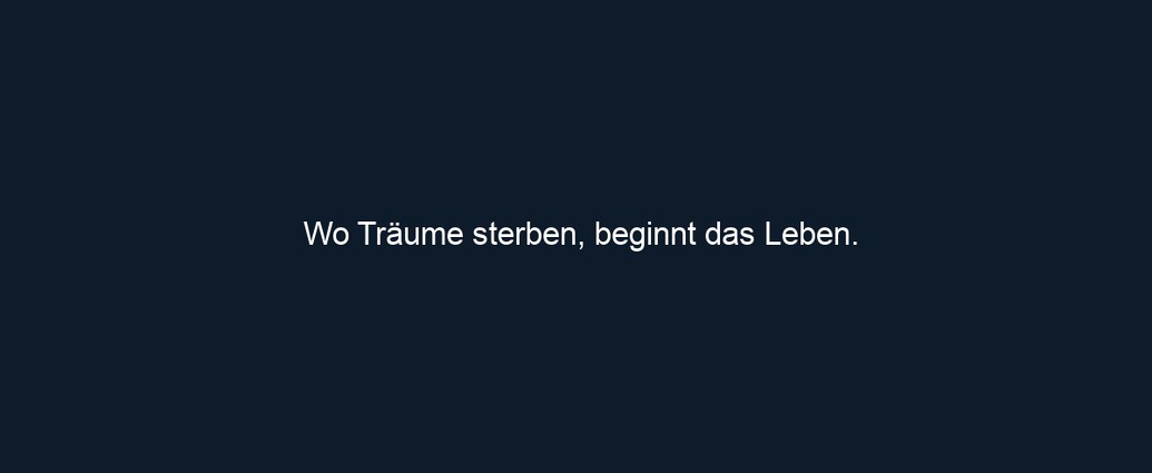 Wo Träume sterben, beginnt das Leben.