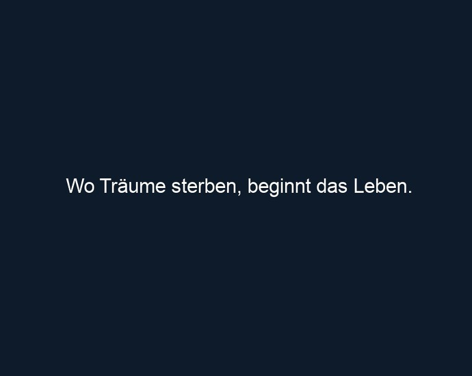 Wo Träume sterben, beginnt das Leben.