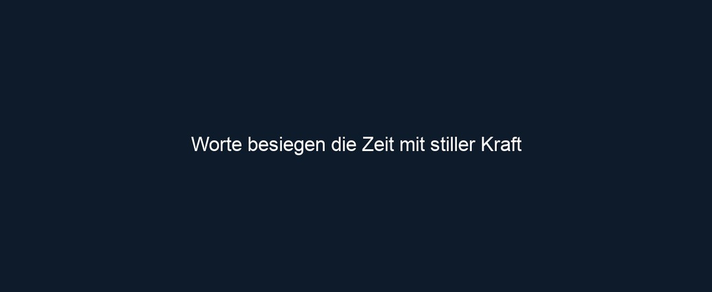 Worte besiegen die Zeit mit stiller Kraft