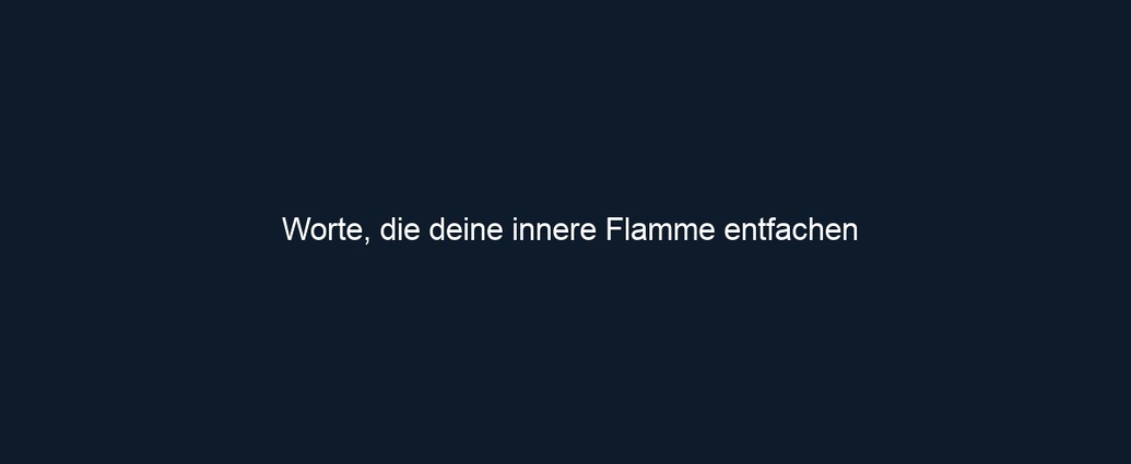 Worte, die deine innere Flamme entfachen