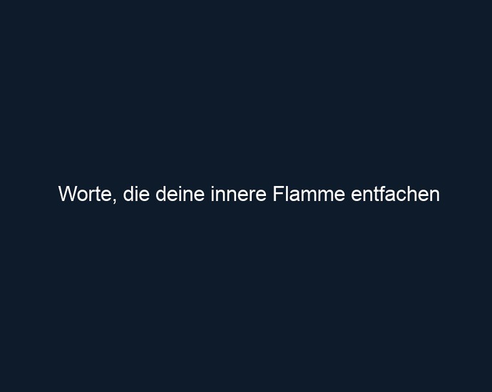 Worte, die deine innere Flamme entfachen
