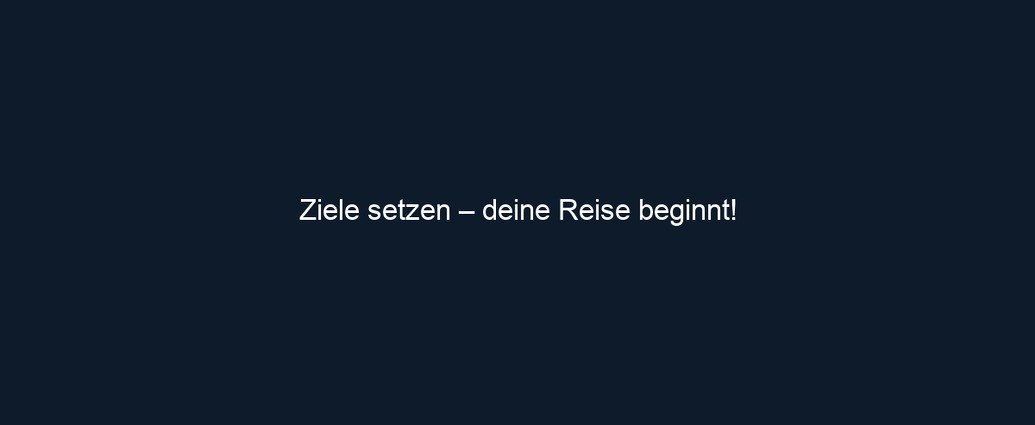 Ziele setzen – deine Reise beginnt!