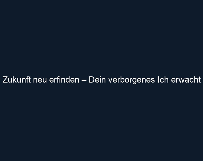 Zukunft neu erfinden – Dein verborgenes Ich erwacht