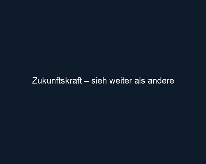Zukunftskraft – sieh weiter als andere