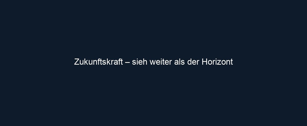 Zukunftskraft – sieh weiter als der Horizont