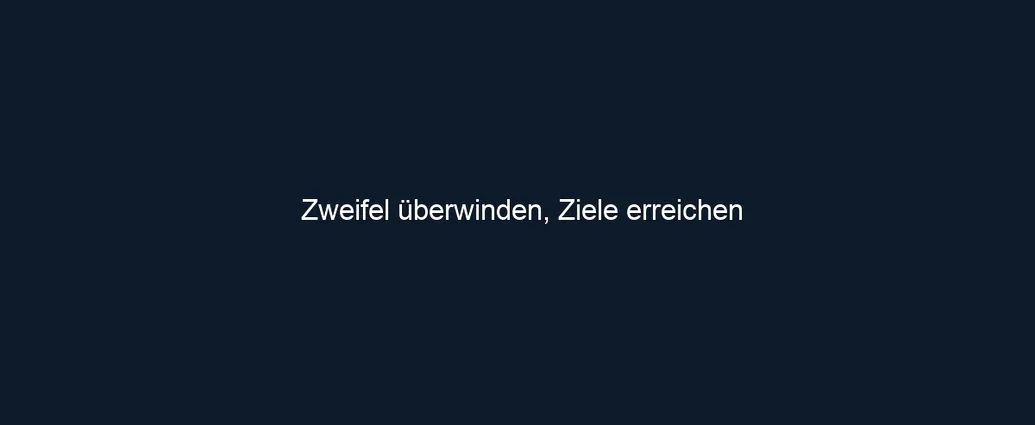 Zweifel überwinden, Ziele erreichen