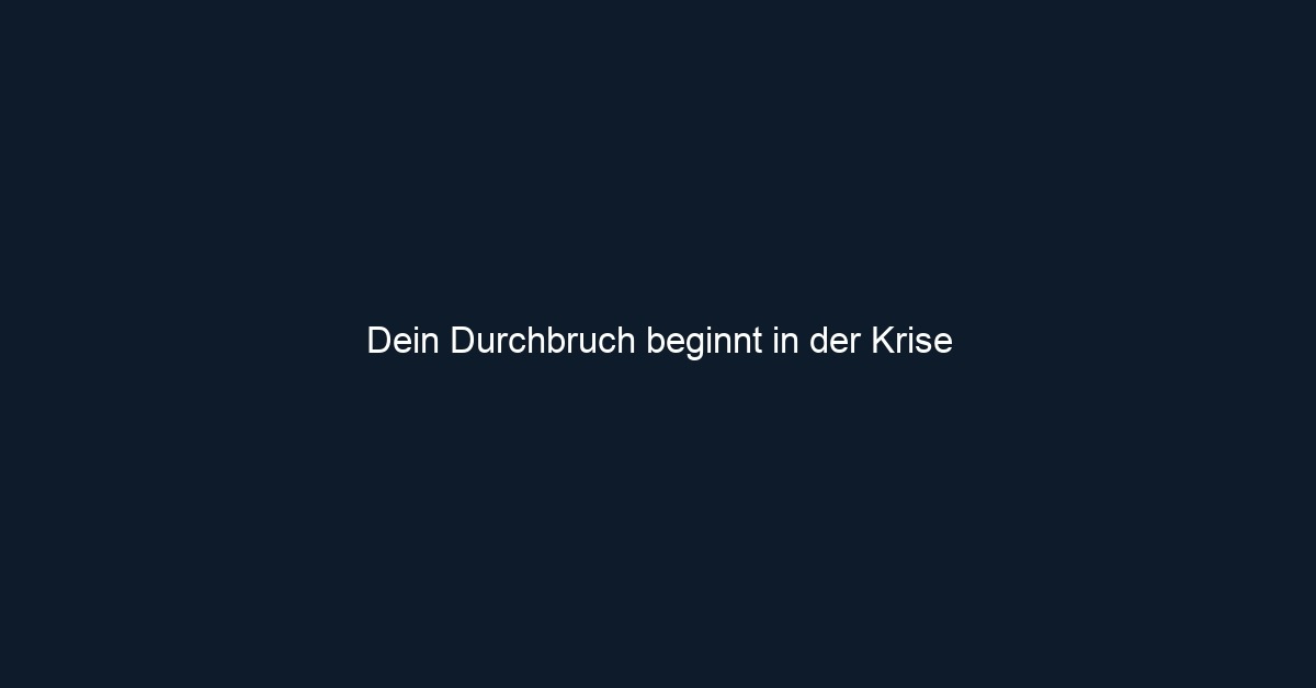 Dein Durchbruch beginnt in der Krise