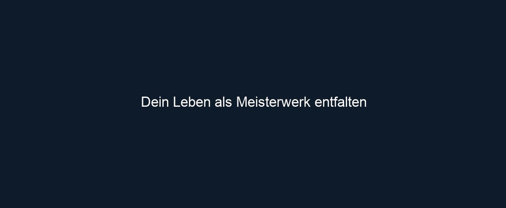 Dein Leben als Meisterwerk entfalten