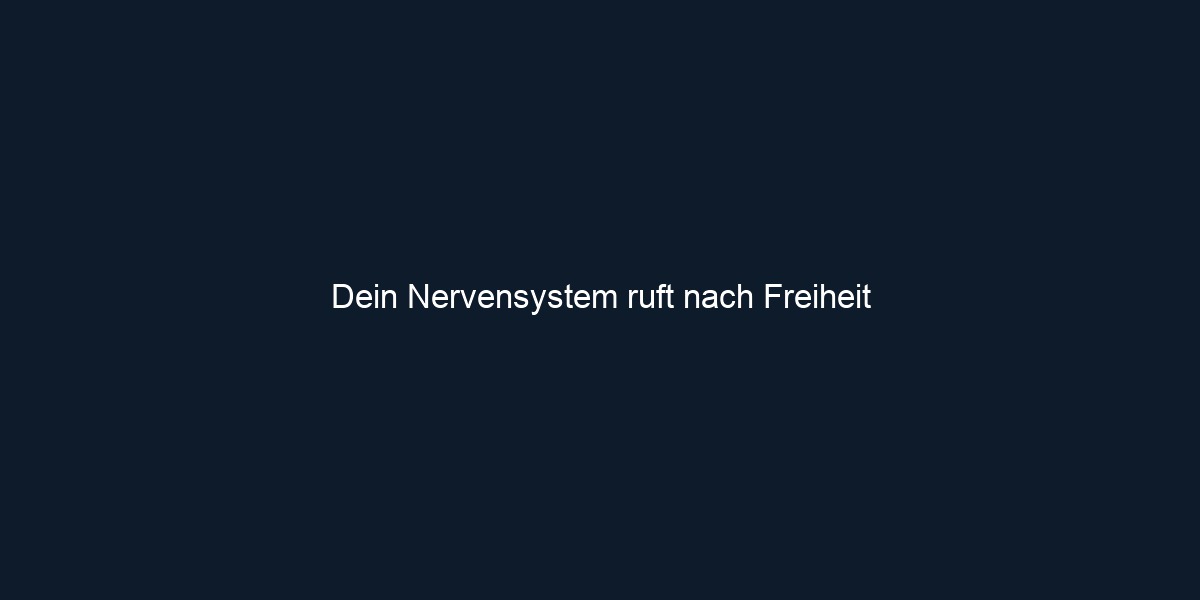 Dein Nervensystem ruft nach Freiheit 