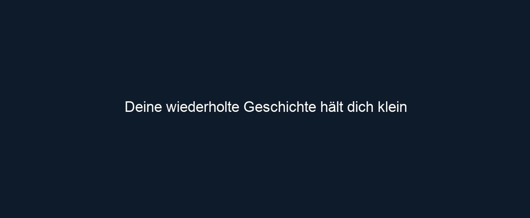 Deine wiederholte Geschichte hält dich klein