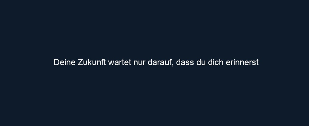 Deine Zukunft wartet nur darauf, dass du dich erinnerst