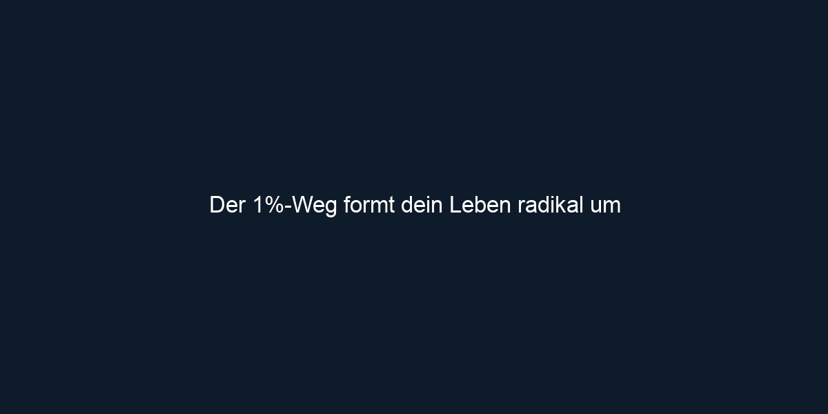 Der 1% Weg formt dein Leben radikal um