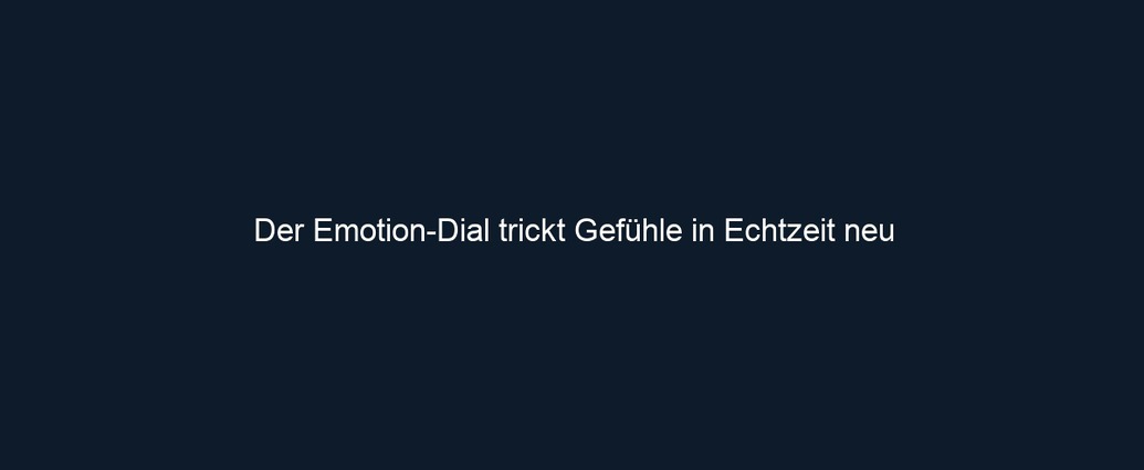 Der Emotion Dial trickt Gefühle in Echtzeit neu