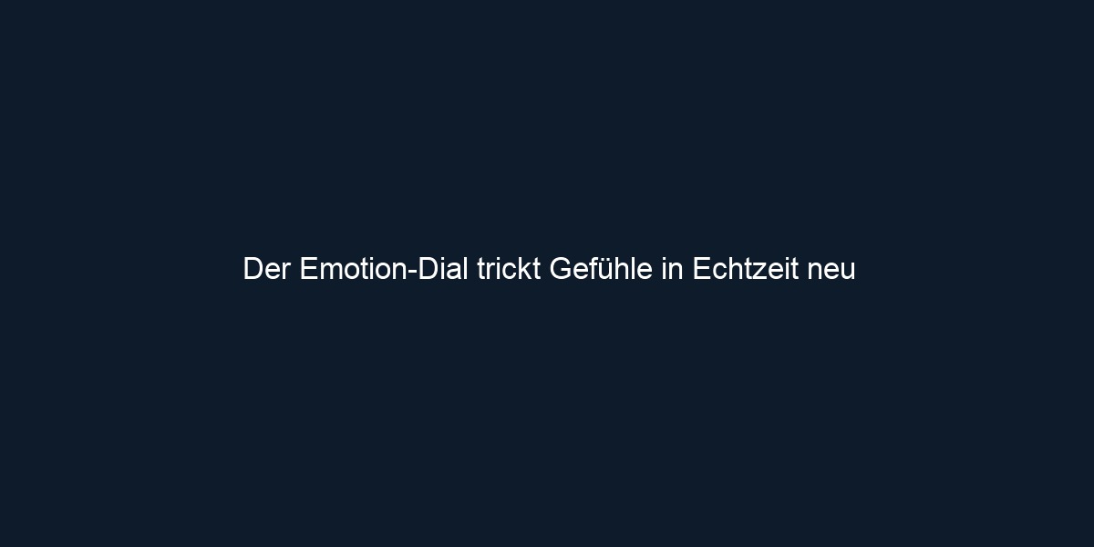 Der Emotion Dial trickt Gefühle in Echtzeit neu