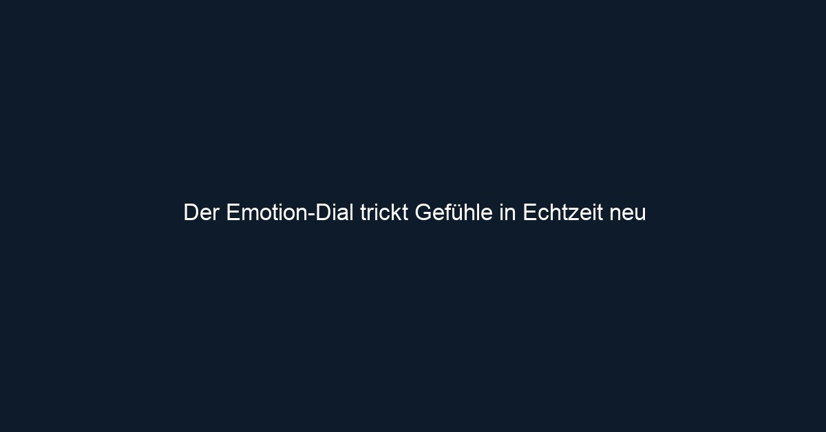 Der Emotion Dial trickt Gefühle in Echtzeit neu