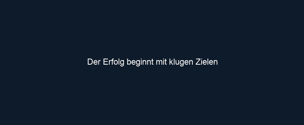 Der Erfolg beginnt mit klugen Zielen