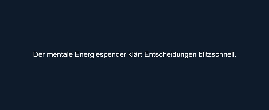 Der mentale Energiespender klärt Entscheidungen blitzschnell.