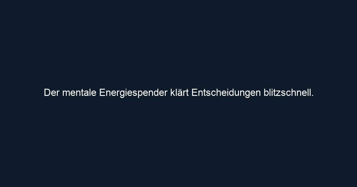 Der mentale Energiespender klärt Entscheidungen blitzschnell. 