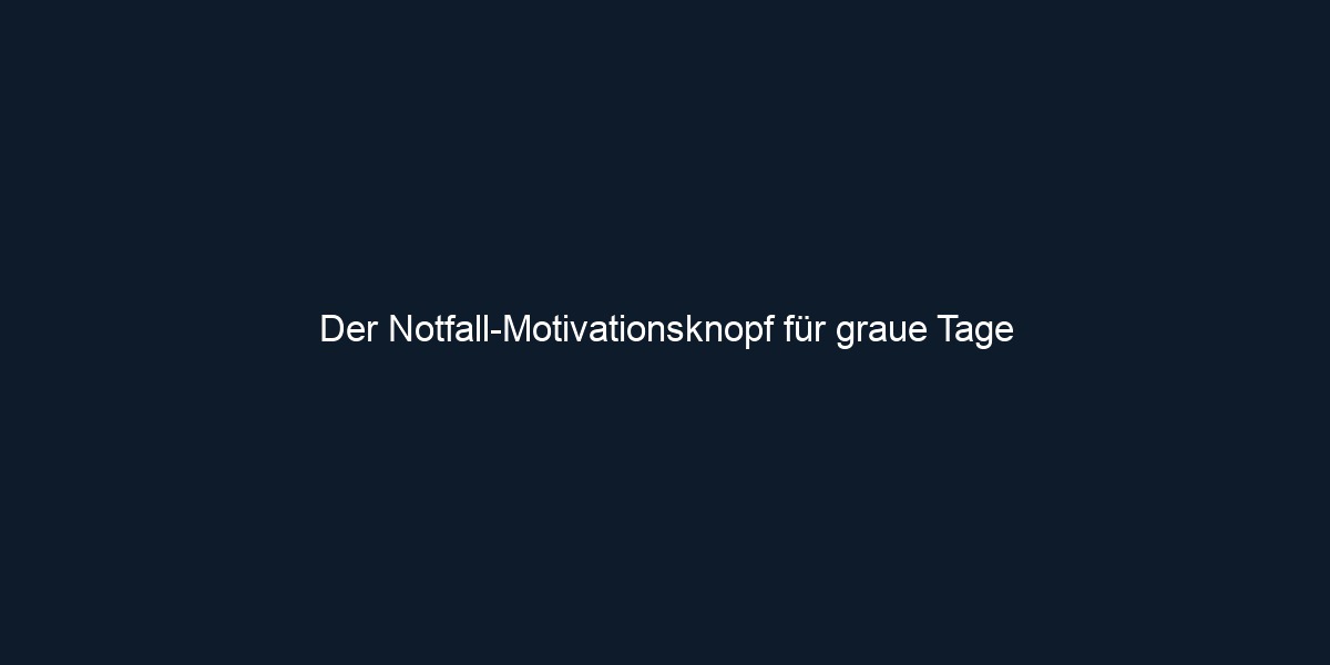 Der Notfall Motivationsknopf für graue Tage