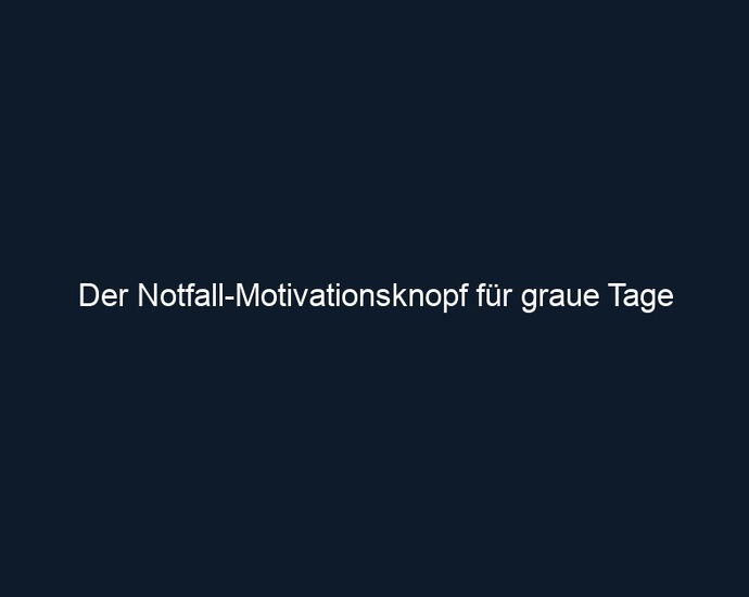 Der Notfall Motivationsknopf für graue Tage