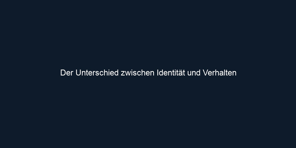 Der Unterschied zwischen Identität und Verhalten