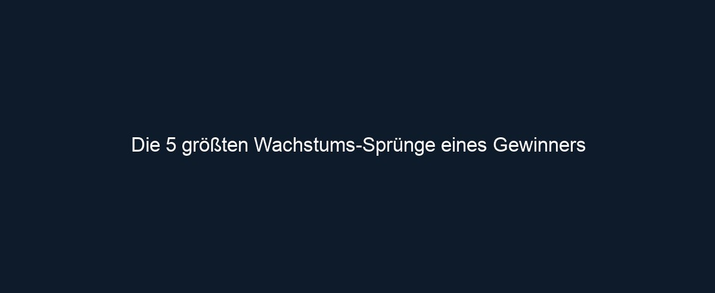 Die 5 größten Wachstums Sprünge eines Gewinners