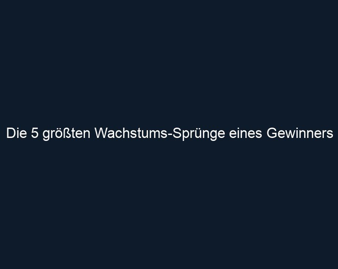 Die 5 größten Wachstums Sprünge eines Gewinners