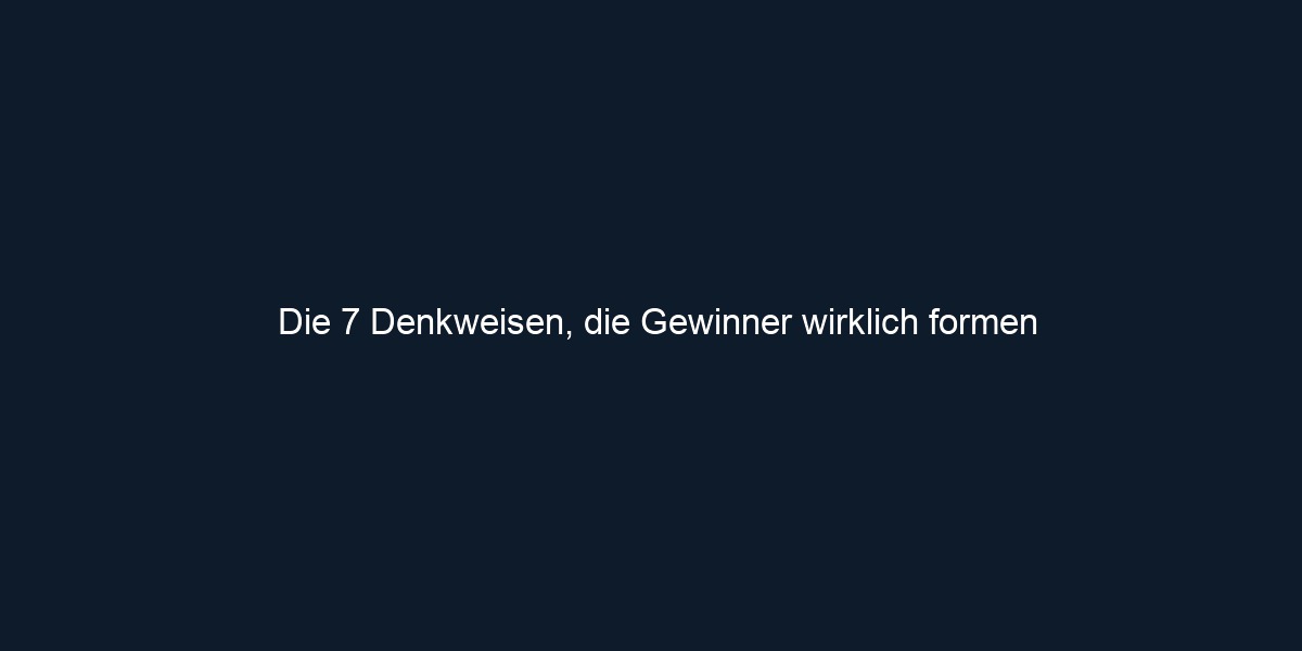 Die 7 Denkweisen, die Gewinner wirklich formen