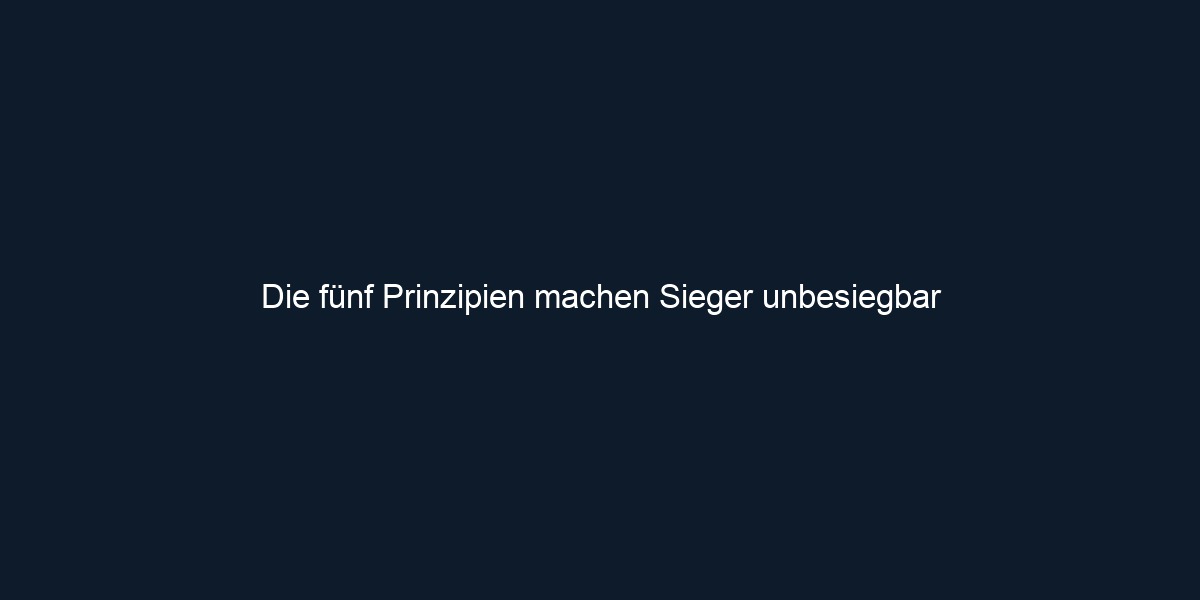 Die fünf Prinzipien machen Sieger unbesiegbar 