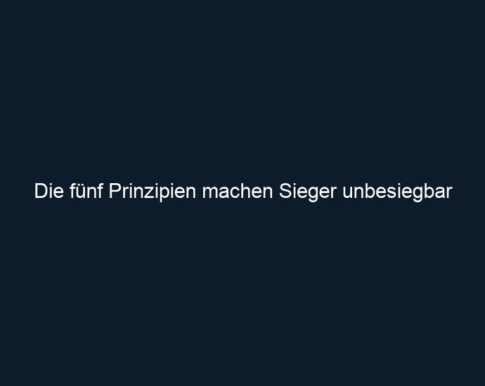 Die fünf Prinzipien machen Sieger unbesiegbar 