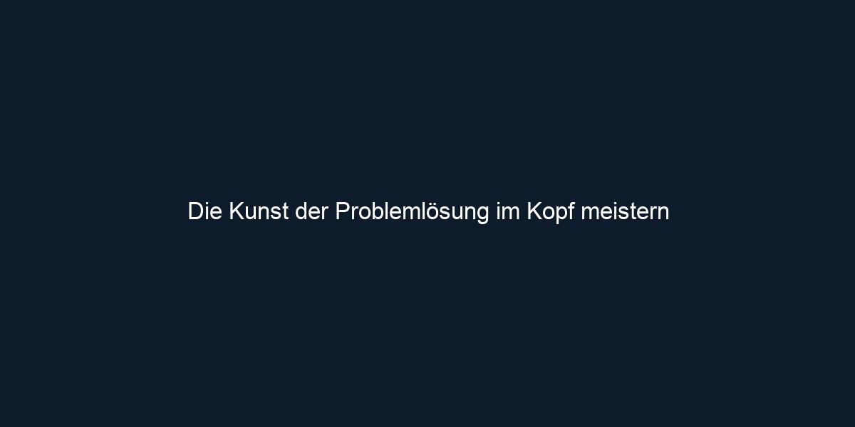 Die Kunst der Problemlösung im Kopf meistern