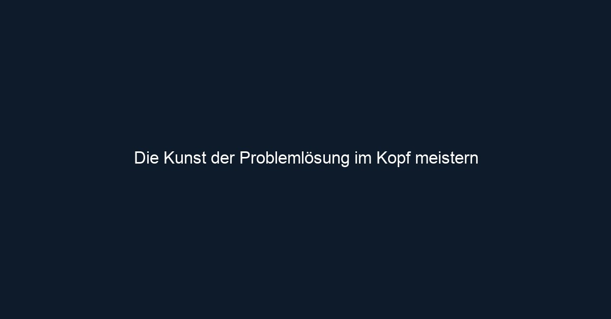 Die Kunst der Problemlösung im Kopf meistern