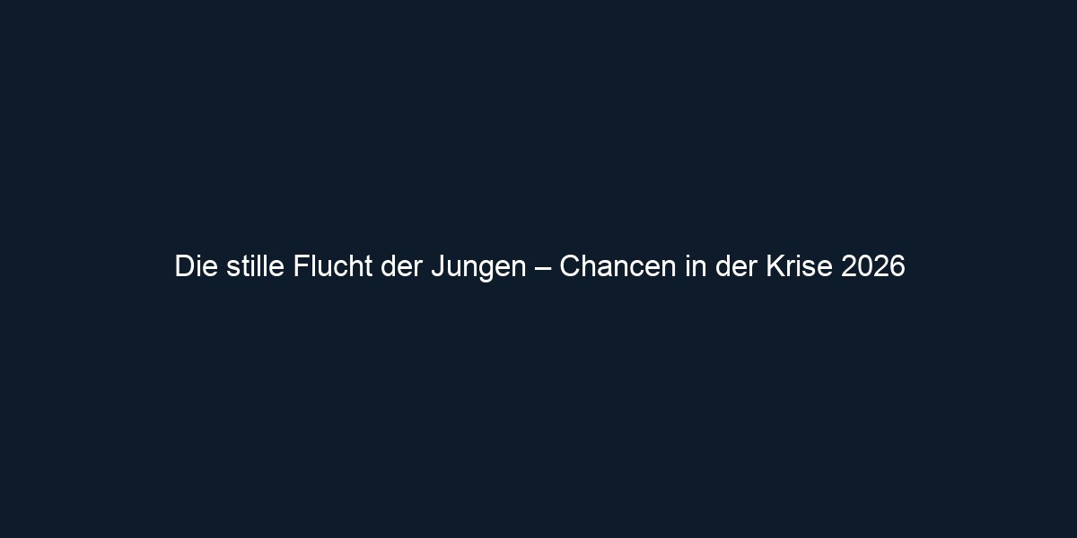 Die stille Flucht der Jungen – Chancen in der Krise 2026 
