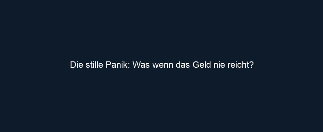 Die stille Panik: Was wenn das Geld nie reicht?