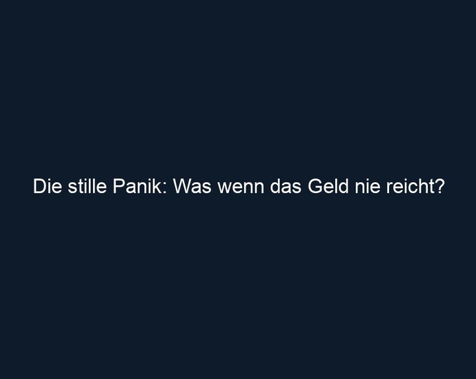 Die stille Panik: Was wenn das Geld nie reicht? 