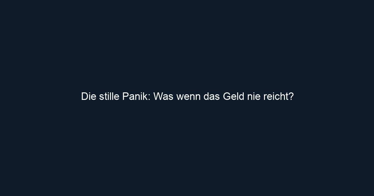 Die stille Panik: Was wenn das Geld nie reicht? 