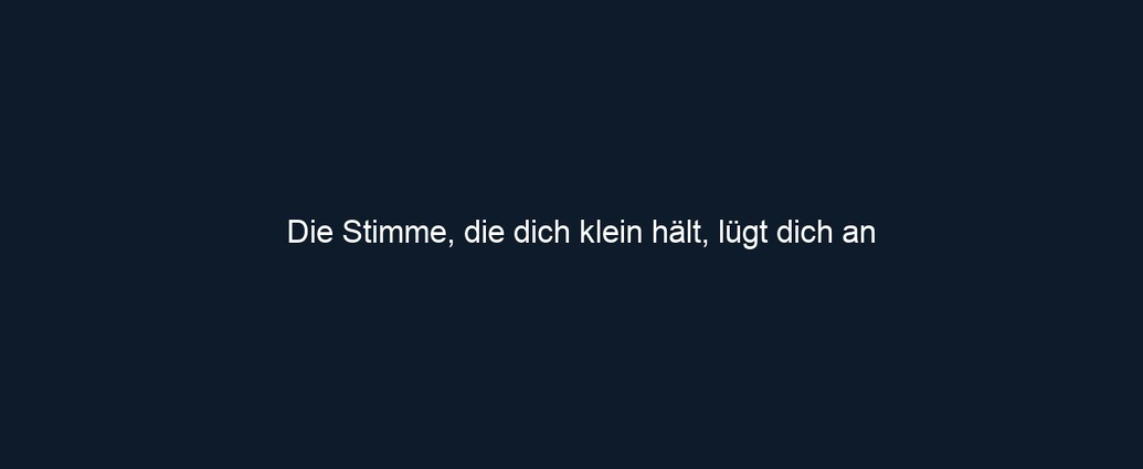 Die Stimme, die dich klein hält, lügt dich an